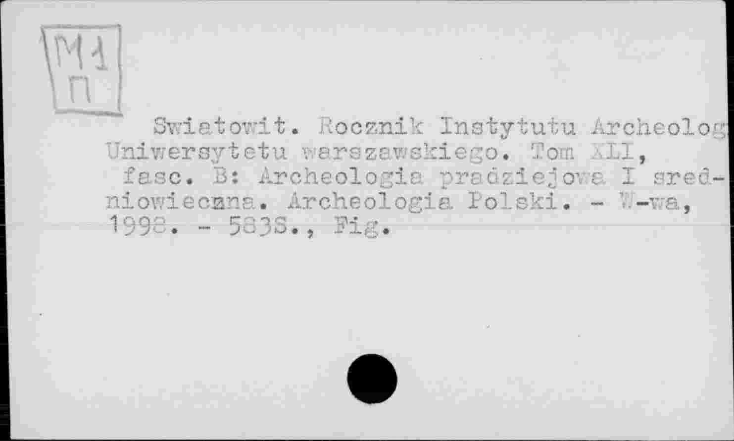 ﻿Swiatowit. Rocznik Instytutu Archeolo Uniwersytetu warszawskiego. Tom -.LI, fase. B: Archéologie, pradziejov.a I sred niowiecana. Archéologie Pol ski, - V ~v;a,